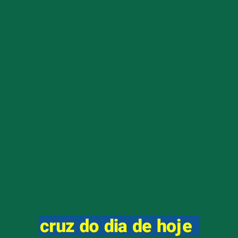 cruz do dia de hoje